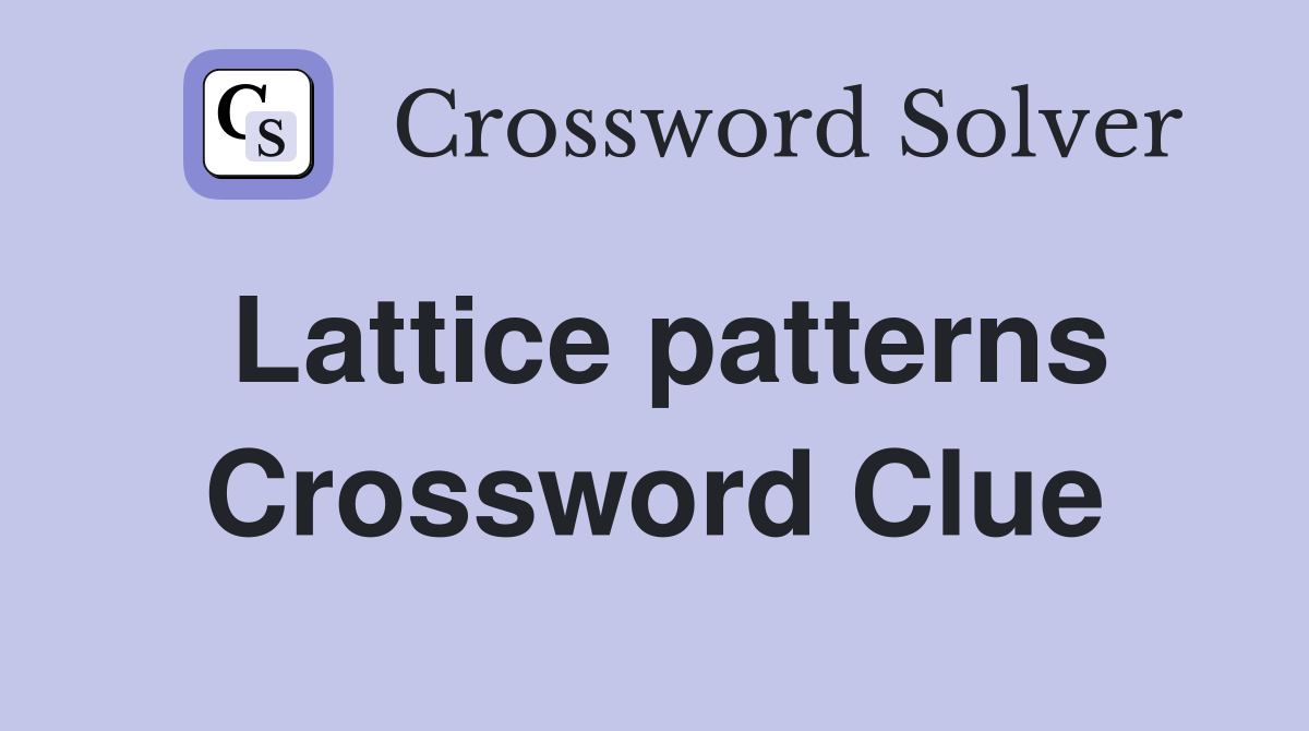Lattice patterns Crossword Clue Answers Crossword Solver